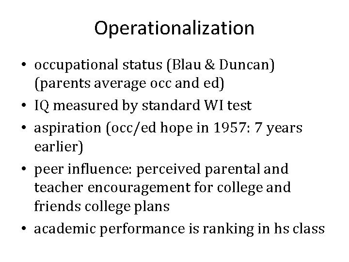 Operationalization • occupational status (Blau & Duncan) (parents average occ and ed) • IQ