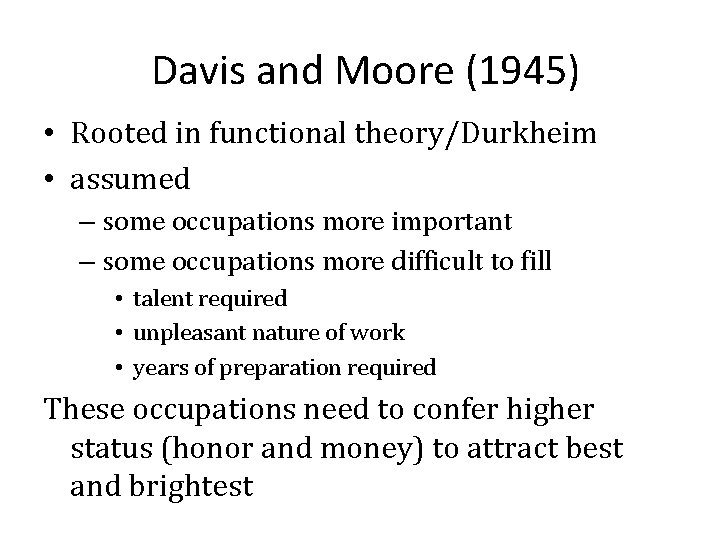 Davis and Moore (1945) • Rooted in functional theory/Durkheim • assumed – some occupations