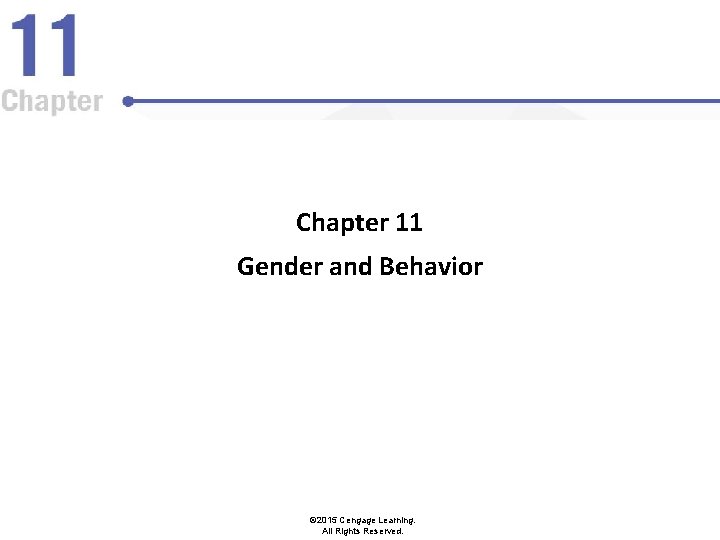 Chapter 11 Gender and Behavior © 2015 Cengage Learning. All Rights Reserved. 