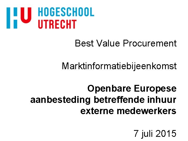 Best Value Procurement Marktinformatiebijeenkomst Openbare Europese aanbesteding betreffende inhuur externe medewerkers 7 juli 2015