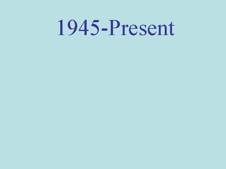 1945 -Present 