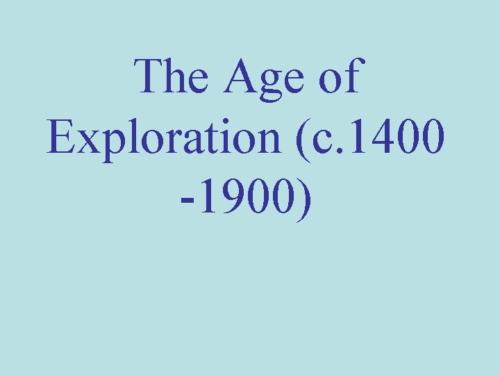 The Age of Exploration (c. 1400 -1900) 