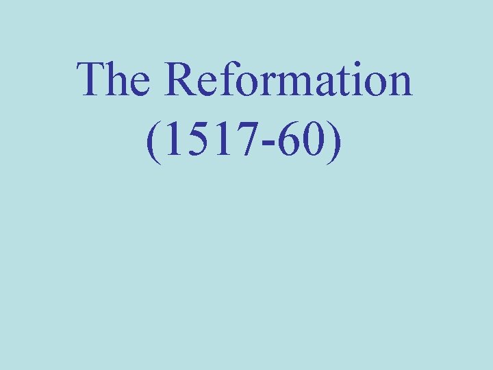 The Reformation (1517 -60) 
