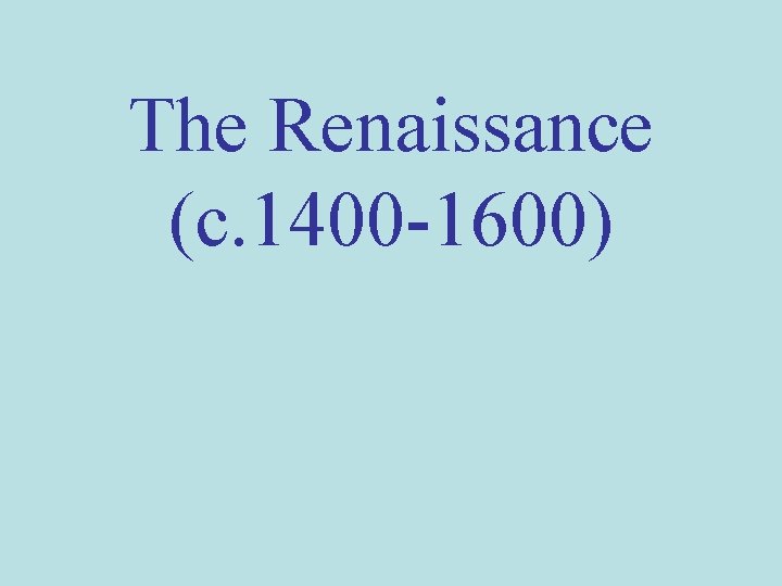 The Renaissance (c. 1400 -1600) 