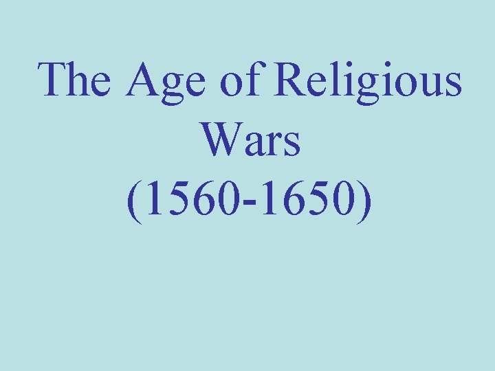 The Age of Religious Wars (1560 -1650) 