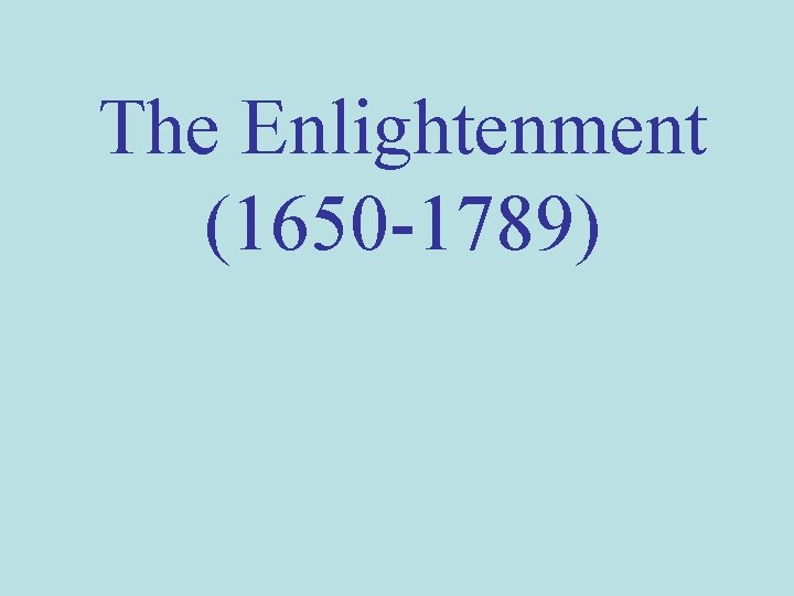 The Enlightenment (1650 -1789) 