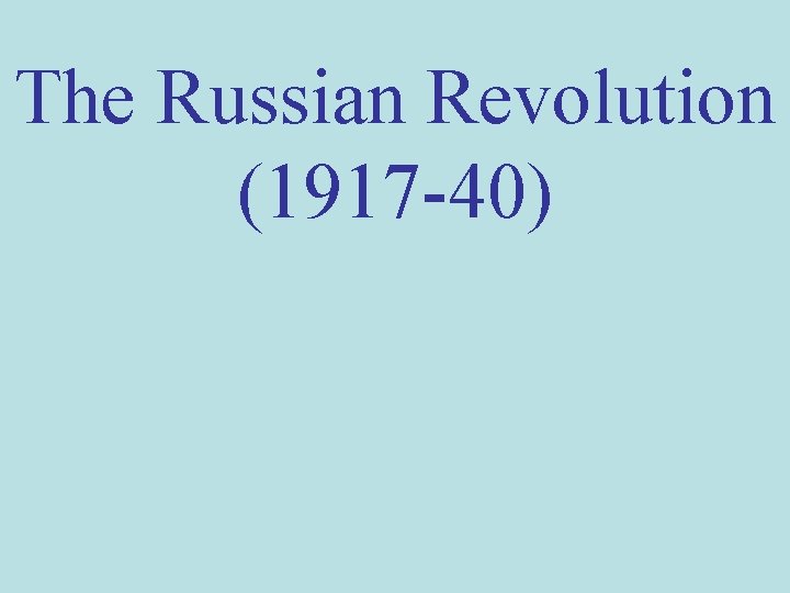 The Russian Revolution (1917 -40) 