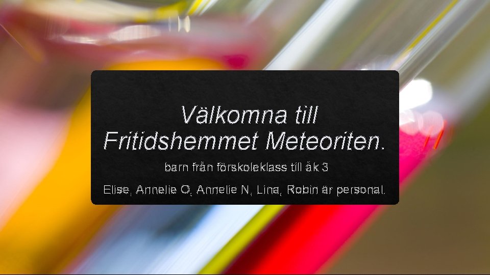 Välkomna till Fritidshemmet Meteoriten. barn från förskoleklass till åk 3 Elise, Annelie O, Annelie