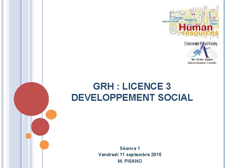 GRH : LICENCE 3 DEVELOPPEMENT SOCIAL Séance 1 Vendredi 11 septembre 2015 M. PISANO