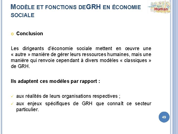 MODÈLE ET FONCTIONS DE GRH EN ÉCONOMIE SOCIALE Conclusion Les dirigeants d’économie sociale mettent