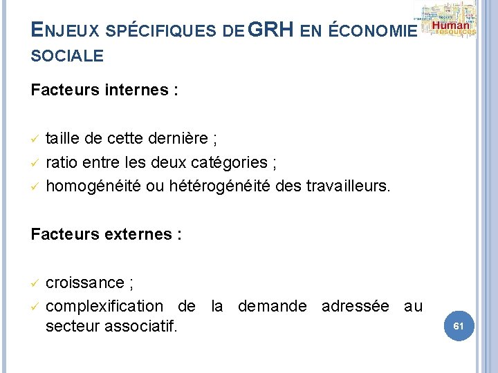 ENJEUX SPÉCIFIQUES DE GRH EN ÉCONOMIE SOCIALE Facteurs internes : ü ü ü taille