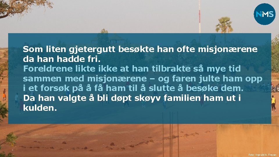 Som liten gjetergutt besøkte han ofte misjonærene da han hadde fri. Foreldrene likte ikke