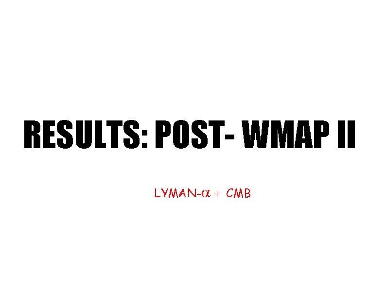 RESULTS: POST- WMAP II LYMAN-a + CMB 