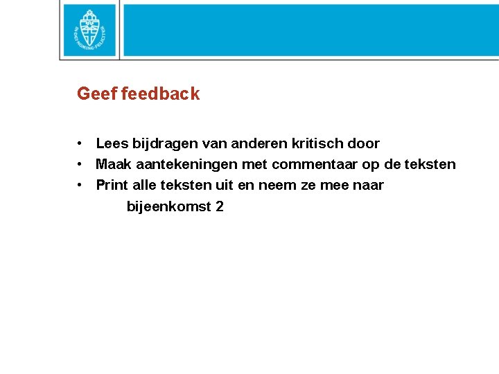 Geef feedback • Lees bijdragen van anderen kritisch door • Maak aantekeningen met commentaar