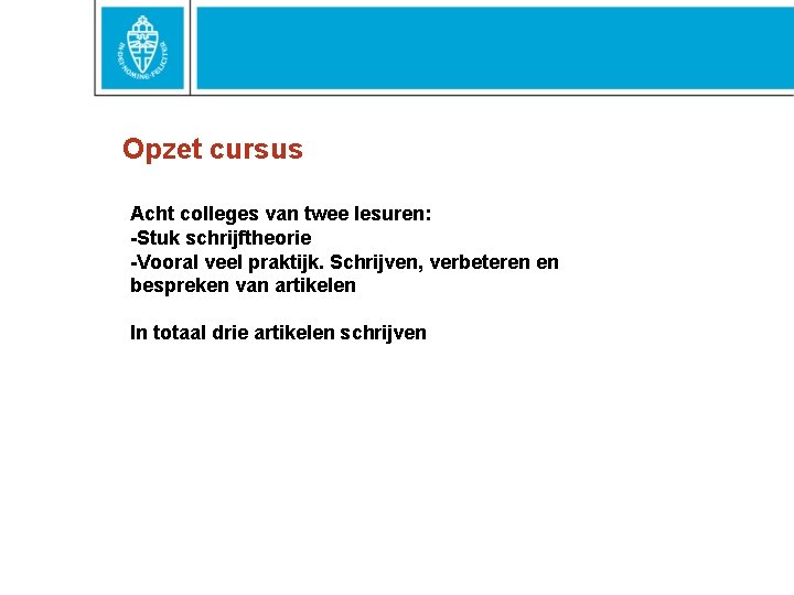 Opzet cursus Acht colleges van twee lesuren: -Stuk schrijftheorie -Vooral veel praktijk. Schrijven, verbeteren