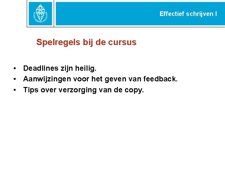 Effectief schrijven I Spelregels bij de cursus • Deadlines zijn heilig. • Aanwijzingen voor Effectief schrijven I Spelregels bij de cursus • Deadlines zijn heilig. • Aanwijzingen voor
