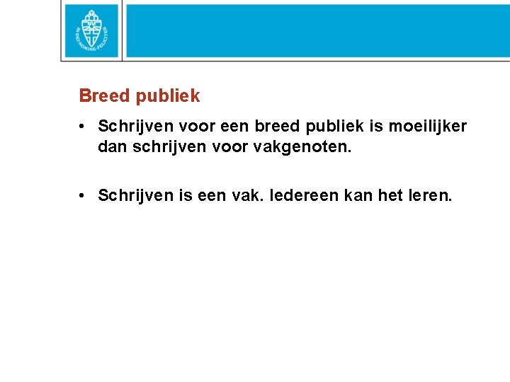 Breed publiek • Schrijven voor een breed publiek is moeilijker dan schrijven voor vakgenoten. Breed publiek • Schrijven voor een breed publiek is moeilijker dan schrijven voor vakgenoten.
