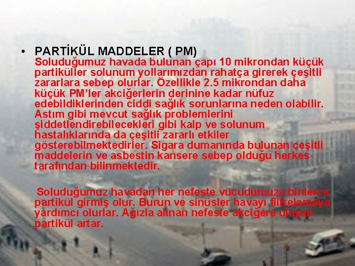  • PARTİKÜL MADDELER ( PM) Soluduğumuz havada bulunan çapı 10 mikrondan küçük partiküller