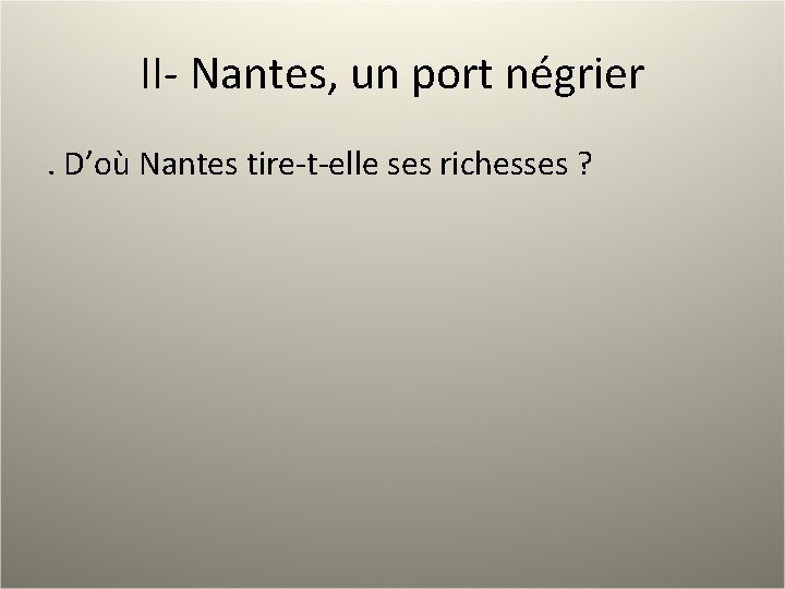 II- Nantes, un port négrier. D’où Nantes tire-t-elle ses richesses ? 