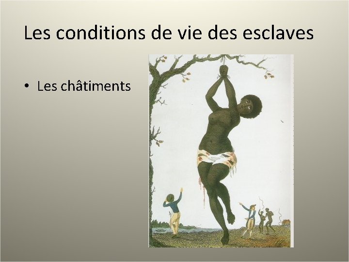 Les conditions de vie des esclaves • Les châtiments 