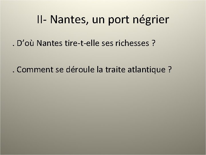 II- Nantes, un port négrier. D’où Nantes tire-t-elle ses richesses ? . Comment se
