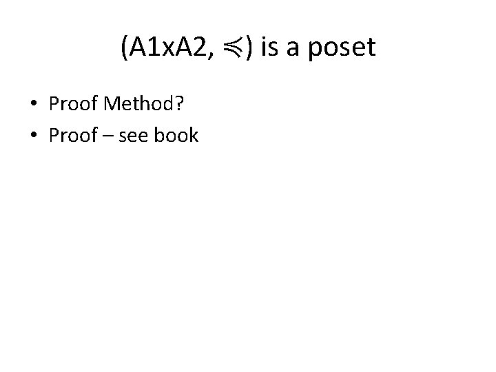 (A 1 x. A 2, ≼) is a poset • Proof Method? • Proof