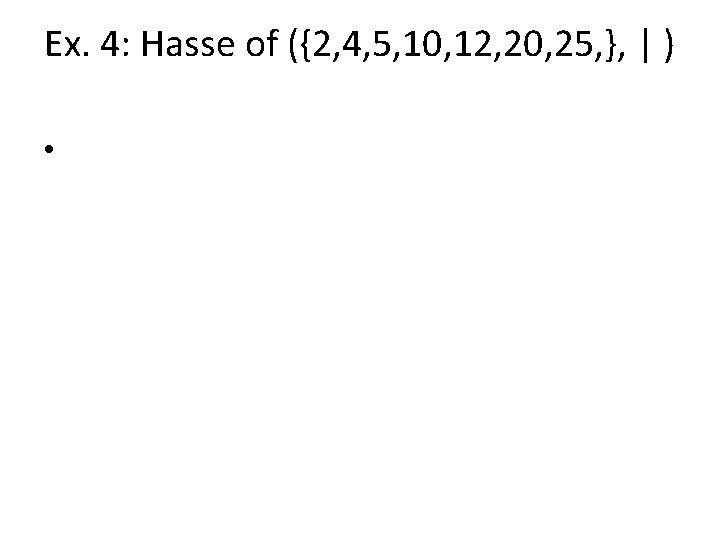 Ex. 4: Hasse of ({2, 4, 5, 10, 12, 20, 25, }, | )