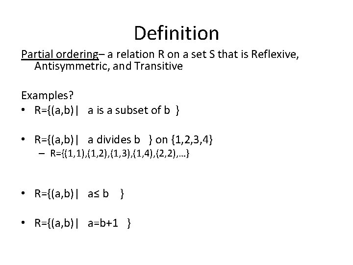 Definition Partial ordering– a relation R on a set S that is Reflexive, Antisymmetric,