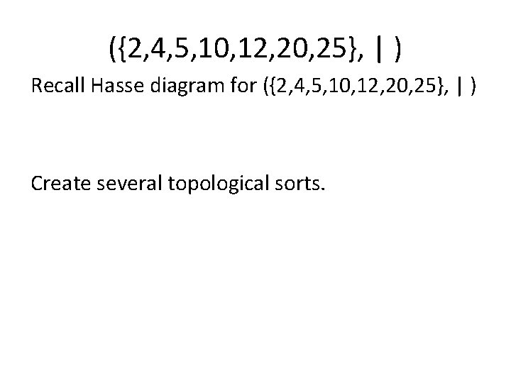 ({2, 4, 5, 10, 12, 20, 25}, | ) Recall Hasse diagram for ({2,