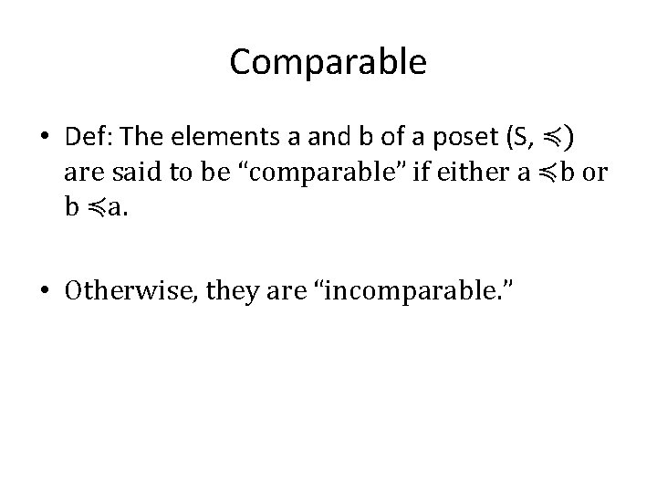 Comparable • Def: The elements a and b of a poset (S, ≼) are