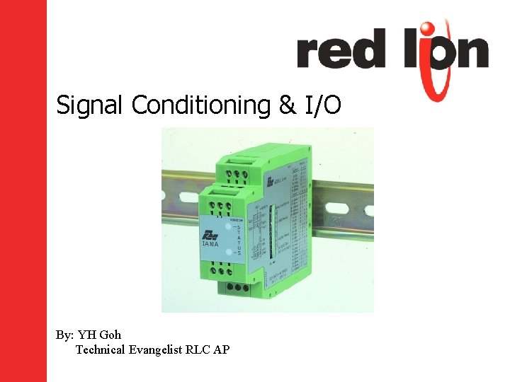 Signal Conditioning & I/O By: YH Goh Technical Evangelist RLC AP 