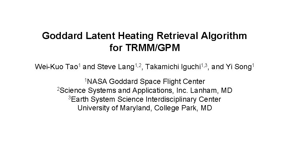Goddard Latent Heating Retrieval Algorithm for TRMM/GPM Wei-Kuo Tao 1 and Steve Lang 1, Goddard Latent Heating Retrieval Algorithm for TRMM/GPM Wei-Kuo Tao 1 and Steve Lang 1,