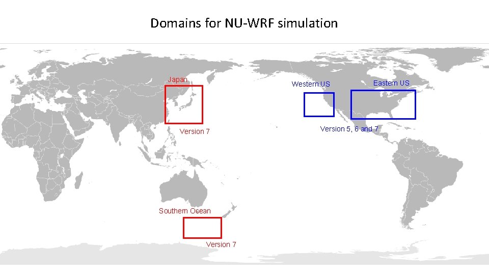 Domains for NU-WRF simulation Japan Western US Version 7 Southern Ocean Version 7 Eastern Domains for NU-WRF simulation Japan Western US Version 7 Southern Ocean Version 7 Eastern