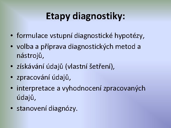  Etapy diagnostiky: • formulace vstupní diagnostické hypotézy, • volba a příprava diagnostických metod