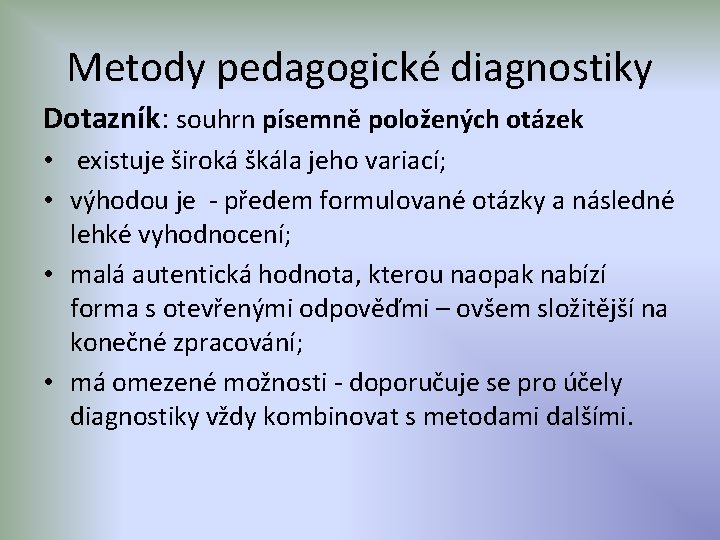 Metody pedagogické diagnostiky Dotazník: souhrn písemně položených otázek • existuje široká škála jeho variací;