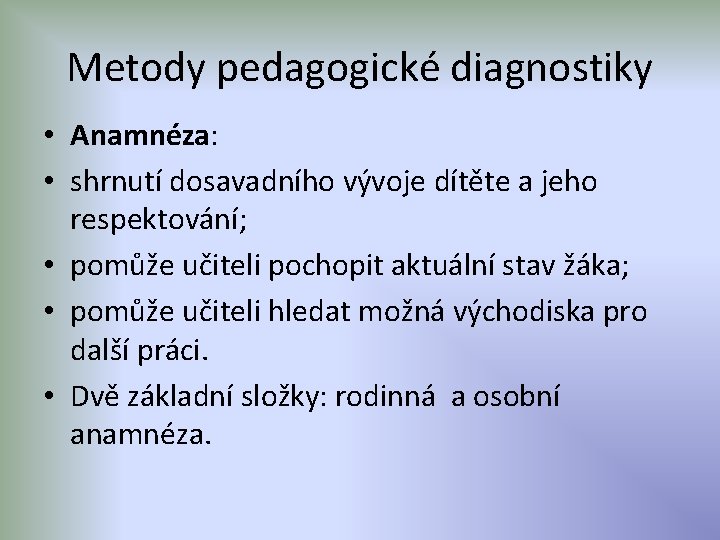 Metody pedagogické diagnostiky • Anamnéza: • shrnutí dosavadního vývoje dítěte a jeho respektování; •