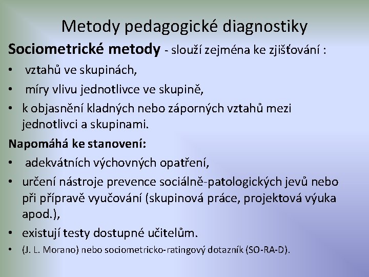 Metody pedagogické diagnostiky Sociometrické metody - slouží zejména ke zjišťování : • vztahů ve