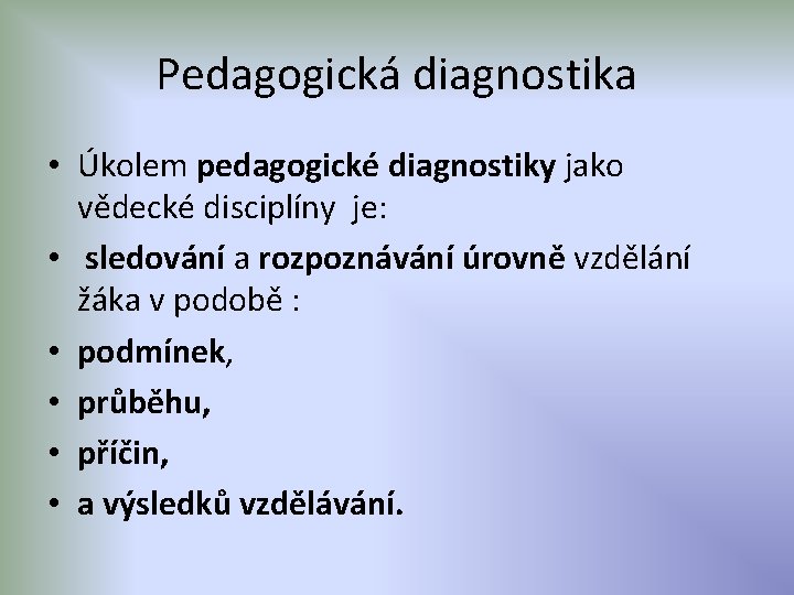 Pedagogická diagnostika • Úkolem pedagogické diagnostiky jako vědecké disciplíny je: • sledování a rozpoznávání