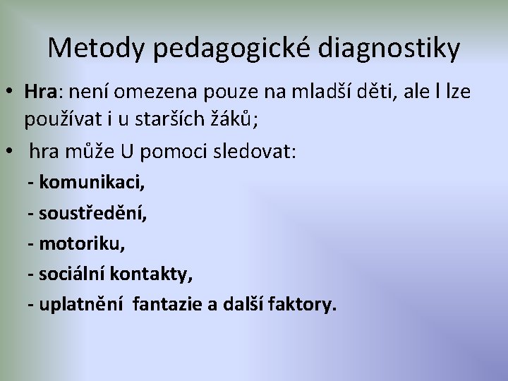 Metody pedagogické diagnostiky • Hra: není omezena pouze na mladší děti, ale l lze