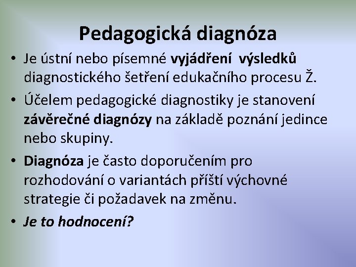 Pedagogická diagnóza • Je ústní nebo písemné vyjádření výsledků diagnostického šetření edukačního procesu Ž.