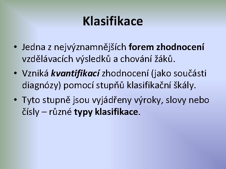 Klasifikace • Jedna z nejvýznamnějších forem zhodnocení vzdělávacích výsledků a chování žáků. • Vzniká