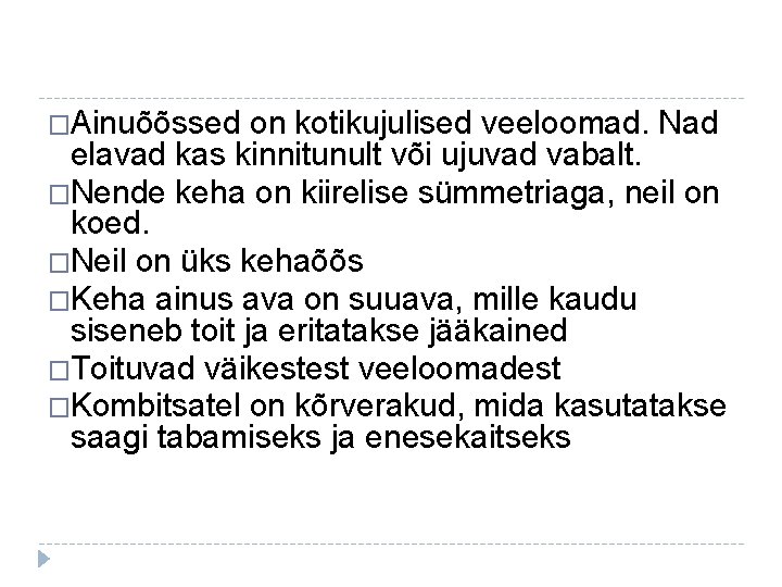 �Ainuõõssed on kotikujulised veeloomad. Nad elavad kas kinnitunult või ujuvad vabalt. �Nende keha on