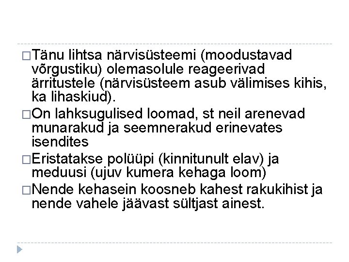 �Tänu lihtsa närvisüsteemi (moodustavad võrgustiku) olemasolule reageerivad ärritustele (närvisüsteem asub välimises kihis, ka lihaskiud).