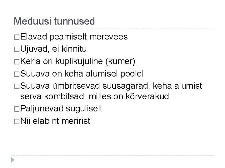 Meduusi tunnused �Elavad peamiselt merevees �Ujuvad, ei kinnitu �Keha on kuplikujuline (kumer) �Suuava on