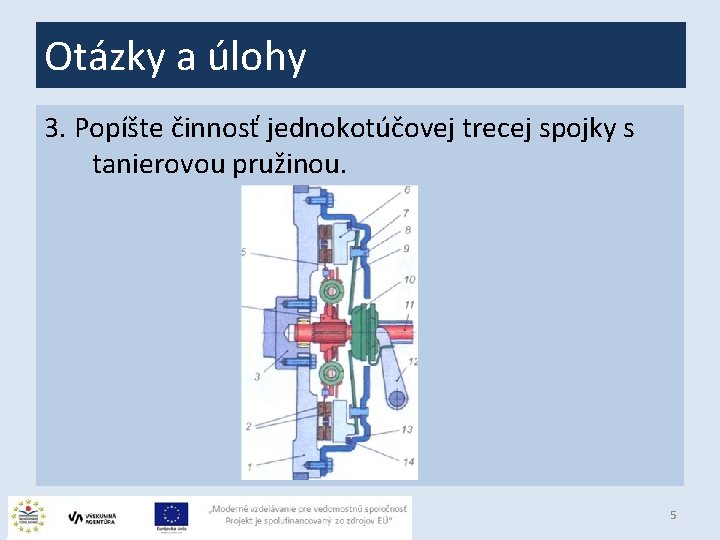 Otázky a úlohy 3. Popíšte činnosť jednokotúčovej trecej spojky s tanierovou pružinou. 5 