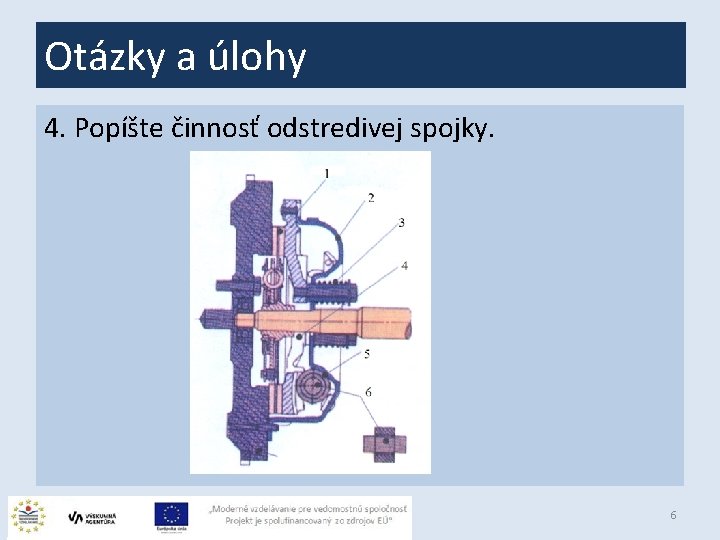 Otázky a úlohy 4. Popíšte činnosť odstredivej spojky. 6 