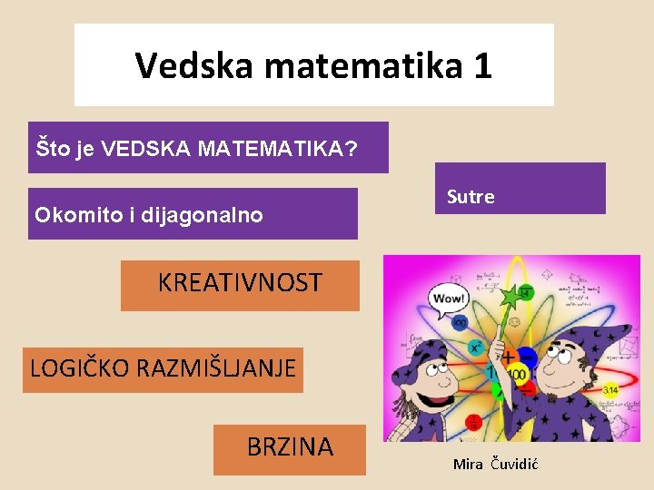 Vedska matematika 1 Što je VEDSKA MATEMATIKA? Okomito i dijagonalno Sutre KREATIVNOST LOGIČKO RAZMIŠLJANJE