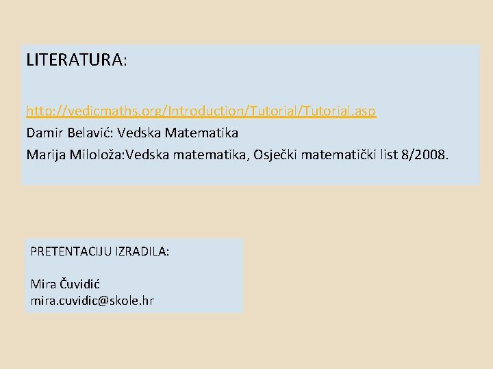 LITERATURA: http: //vedicmaths. org/Introduction/Tutorial. asp Damir Belavić: Vedska Matematika Marija Miloloža: Vedska matematika, Osječki