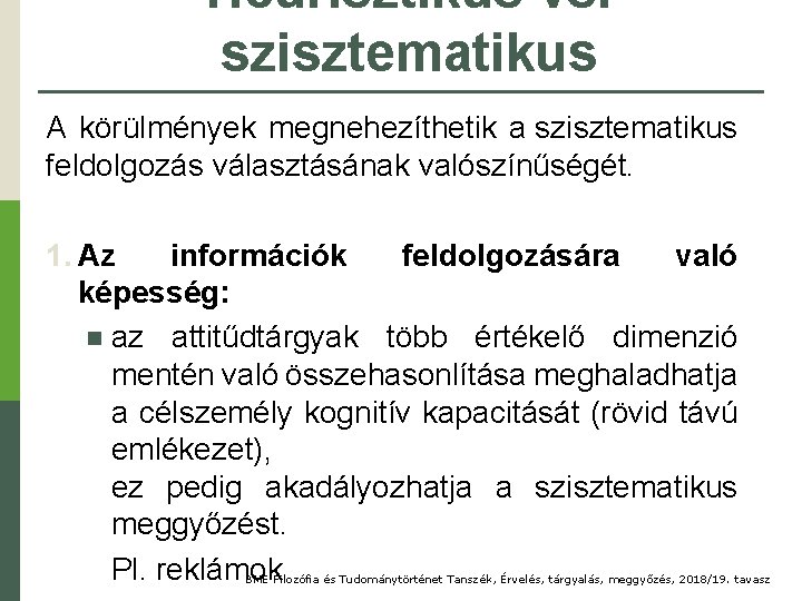 Heurisztikus vs. szisztematikus A körülmények megnehezíthetik a szisztematikus feldolgozás választásának valószínűségét. 1. Az információk Heurisztikus vs. szisztematikus A körülmények megnehezíthetik a szisztematikus feldolgozás választásának valószínűségét. 1. Az információk