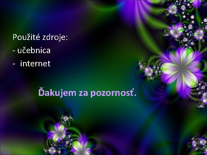 Použité zdroje: - učebnica - internet Ďakujem za pozornosť. Použité zdroje: - učebnica - internet Ďakujem za pozornosť.